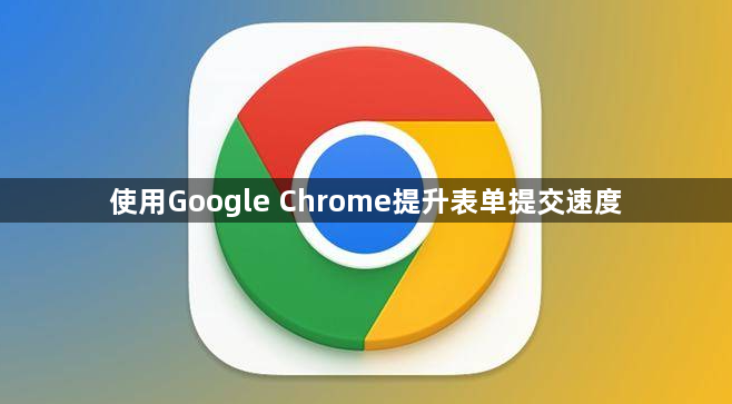 使用Google Chrome提升表单提交速度