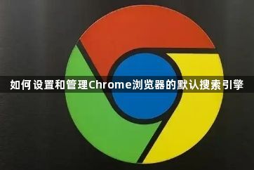 如何设置和管理Chrome浏览器的默认搜索引擎