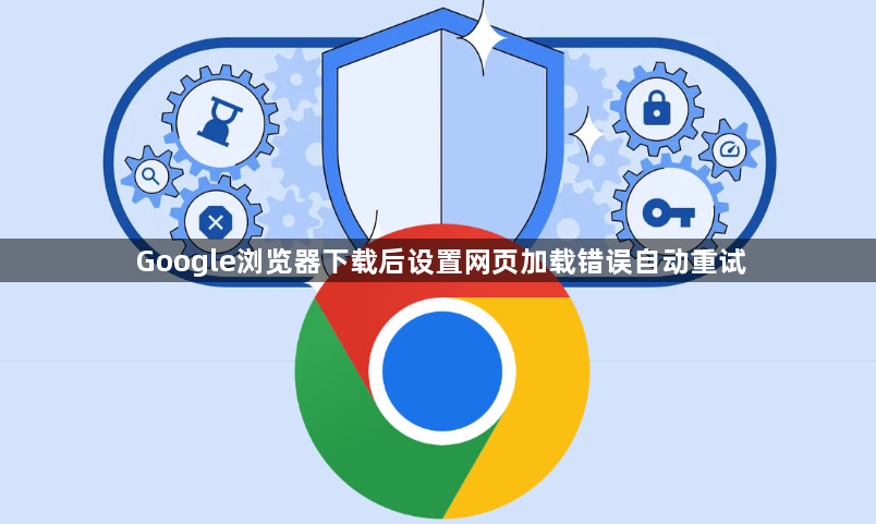 Google浏览器下载后设置网页加载错误自动重试