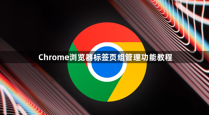 Chrome浏览器标签页组管理功能教程
