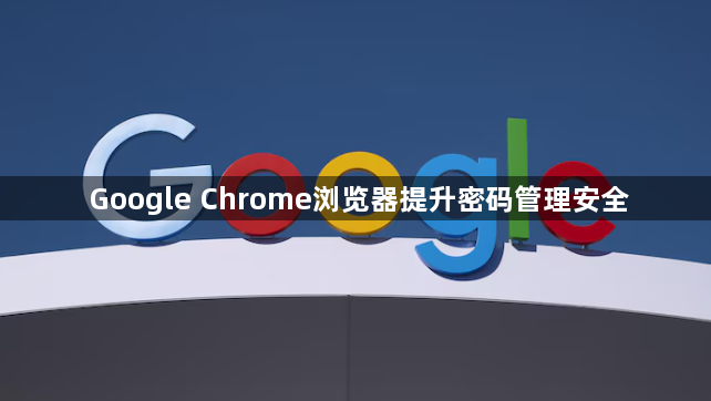 Google Chrome浏览器提升密码管理安全