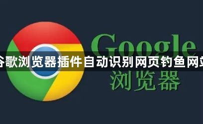 谷歌浏览器插件自动识别网页钓鱼网站