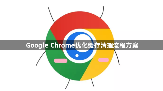 Google Chrome优化缓存清理流程方案