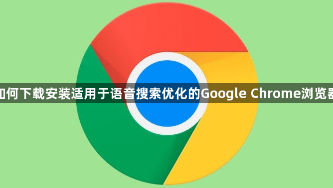 如何下载安装适用于语音搜索优化的Google Chrome浏览器