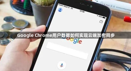 Google Chrome用户数据如何实现云端加密同步