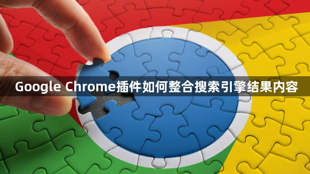 Google Chrome插件如何整合搜索引擎结果内容