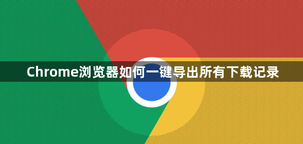 Chrome浏览器如何一键导出所有下载记录