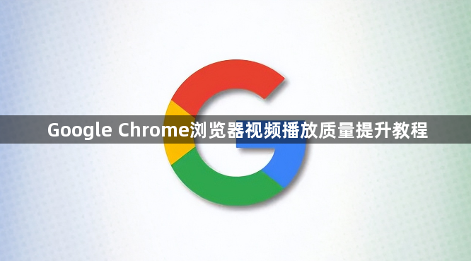 Google Chrome浏览器视频播放质量提升教程