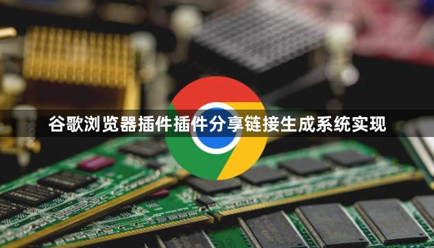 谷歌浏览器插件插件分享链接生成系统实现