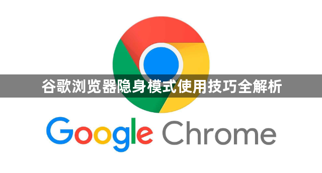 谷歌浏览器隐身模式使用技巧全解析