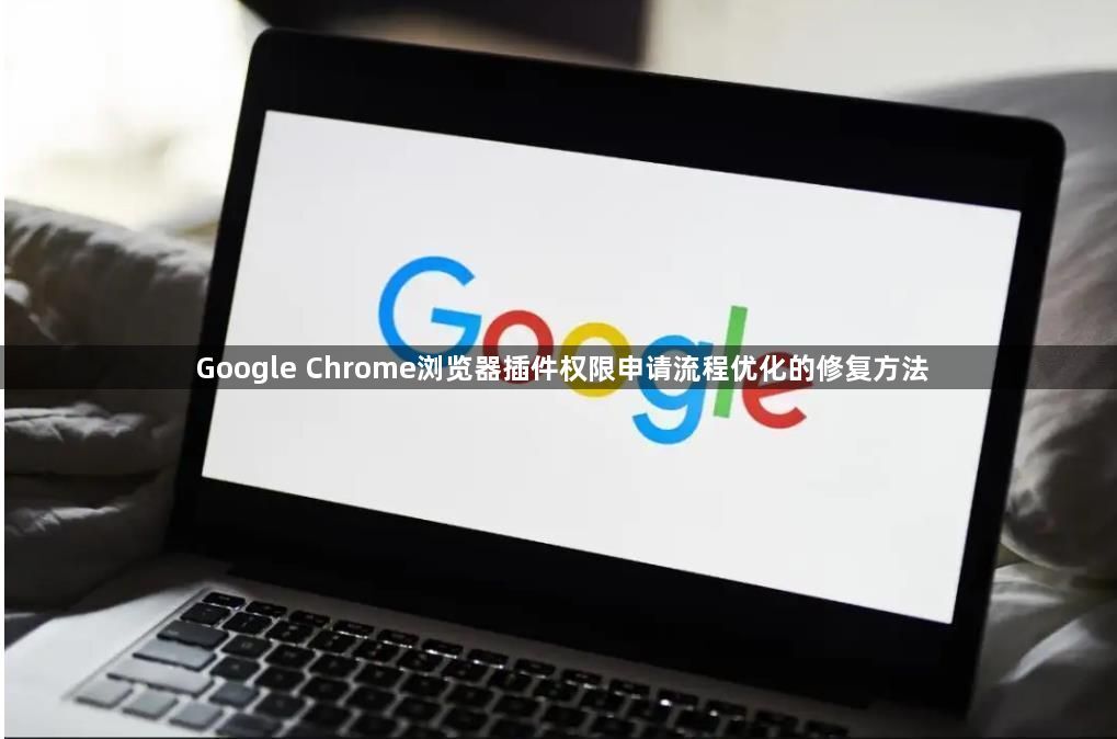 Google Chrome浏览器插件权限申请流程优化的修复方法