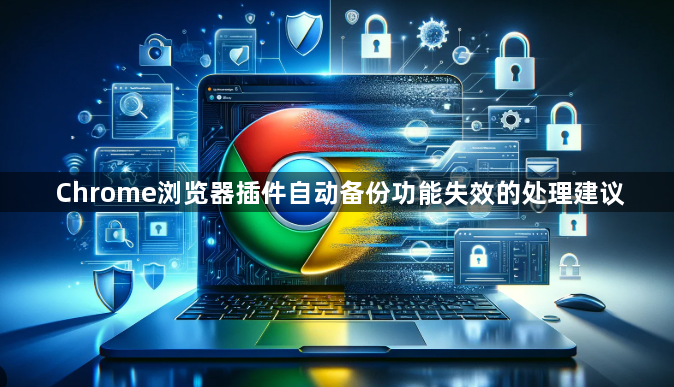 Chrome浏览器插件自动备份功能失效的处理建议