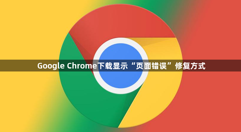 Google Chrome下载显示“页面错误”修复方式