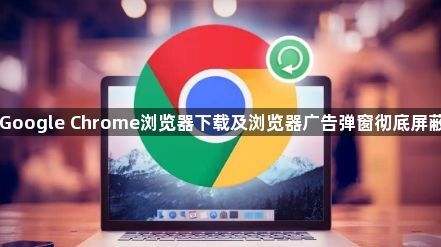 Google Chrome浏览器下载及浏览器广告弹窗彻底屏蔽