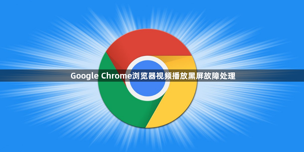 Google Chrome浏览器视频播放黑屏故障处理