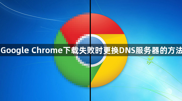 Google Chrome下载失败时更换DNS服务器的方法