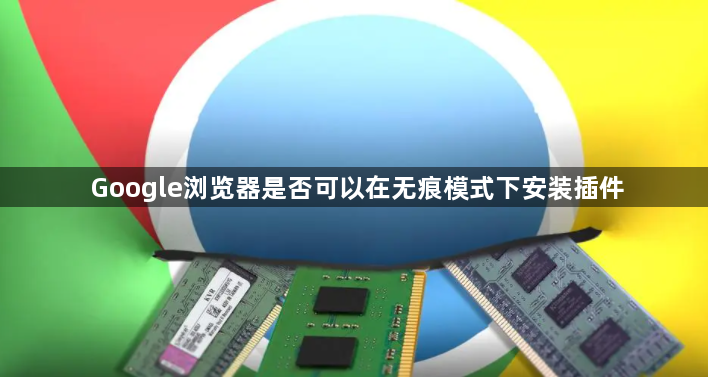 Google浏览器是否可以在无痕模式下安装插件