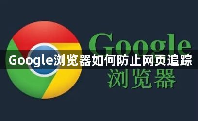 Google浏览器如何防止网页追踪