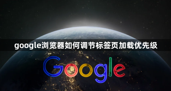 google浏览器如何调节标签页加载优先级