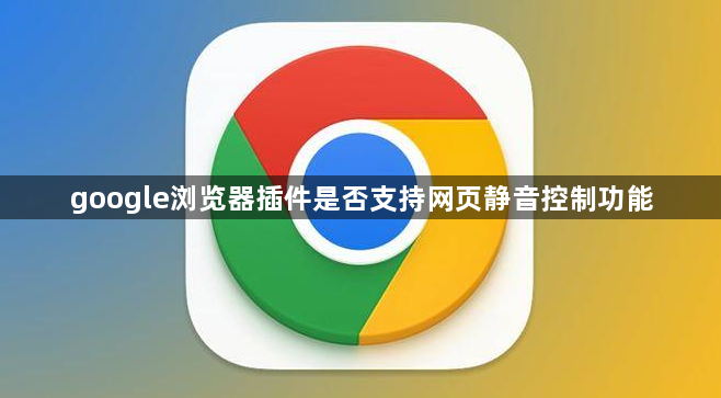 google浏览器插件是否支持网页静音控制功能