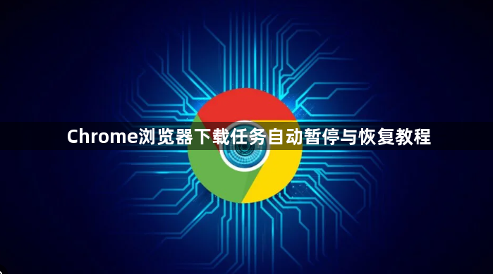 Chrome浏览器下载任务自动暂停与恢复教程