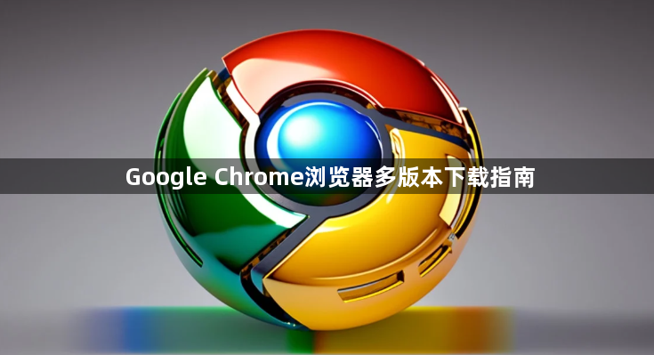 Google Chrome浏览器多版本下载指南