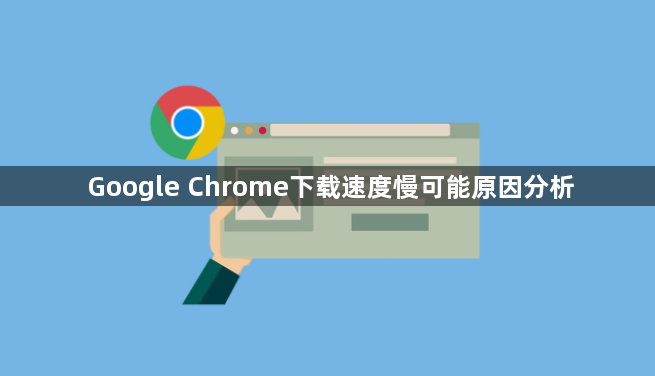 Google Chrome下载速度慢可能原因分析