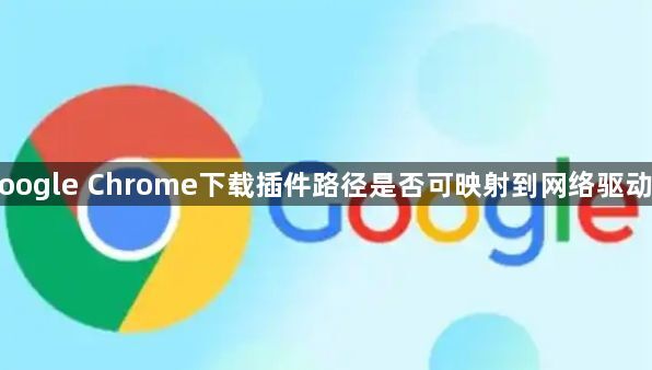 Google Chrome下载插件路径是否可映射到网络驱动器