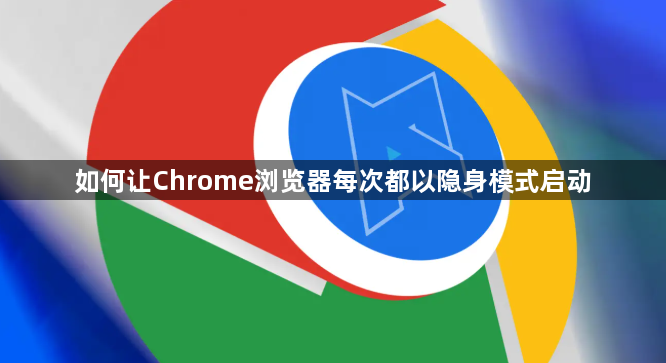 如何让Chrome浏览器每次都以隐身模式启动