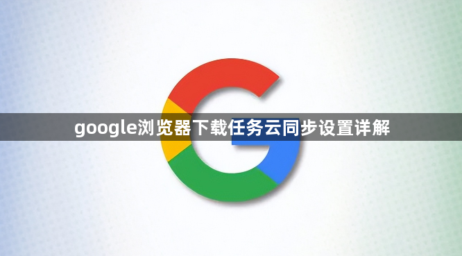 google浏览器下载任务云同步设置详解