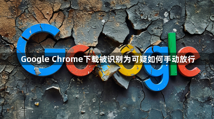 Google Chrome下载被识别为可疑如何手动放行