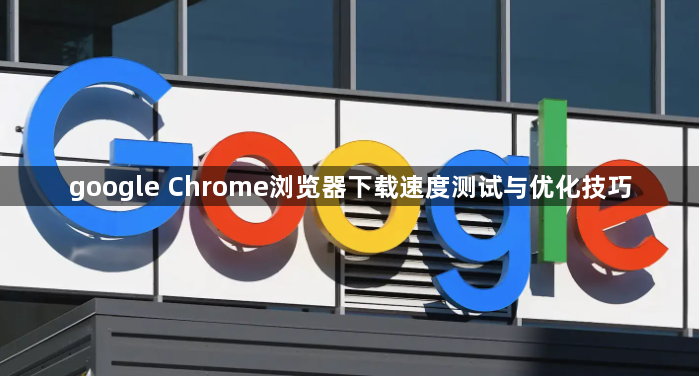 google Chrome浏览器下载速度测试与优化技巧