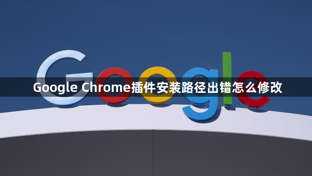 Google Chrome插件安装路径出错怎么修改
