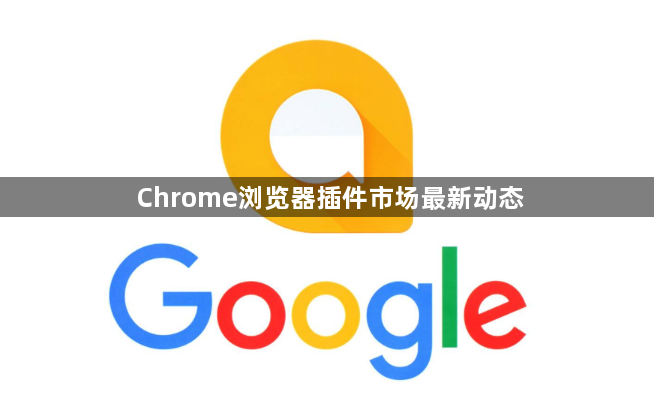 Chrome浏览器插件市场最新动态