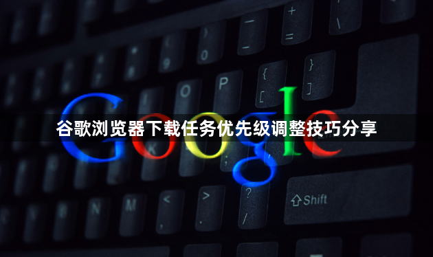 谷歌浏览器下载任务优先级调整技巧分享