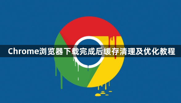 Chrome浏览器下载完成后缓存清理及优化教程
