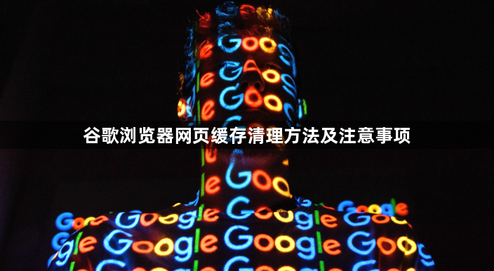 谷歌浏览器网页缓存清理方法及注意事项