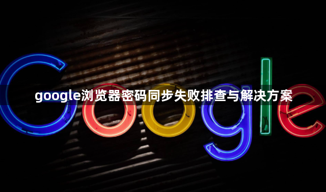 google浏览器密码同步失败排查与解决方案