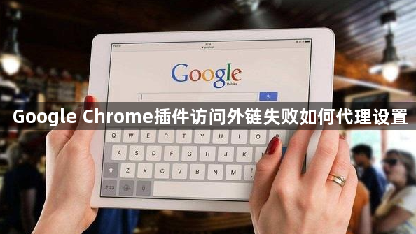 Google Chrome插件访问外链失败如何代理设置