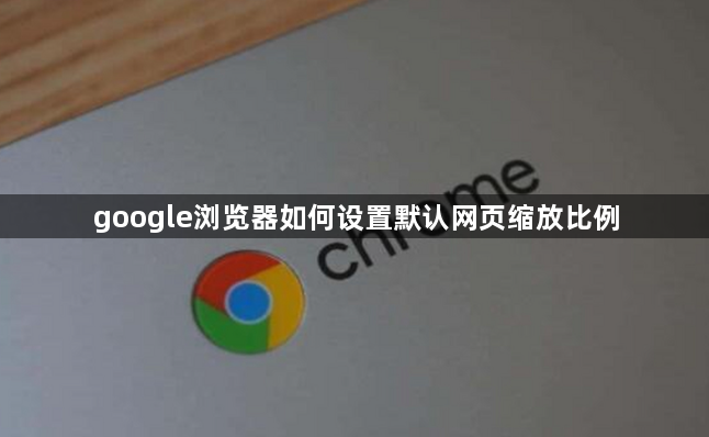 google浏览器如何设置默认网页缩放比例