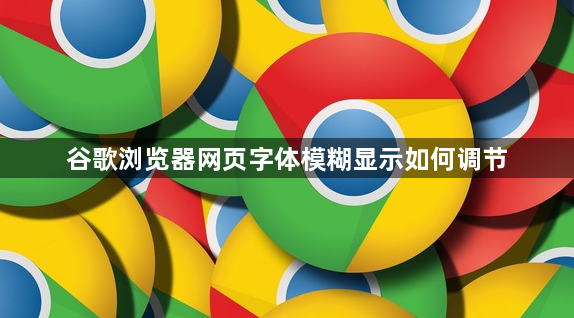 谷歌浏览器网页字体模糊显示如何调节