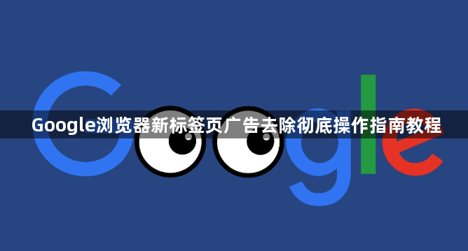 Google浏览器新标签页广告去除彻底操作指南教程