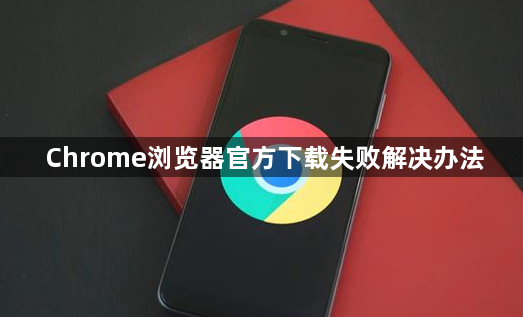 Chrome浏览器官方下载失败解决办法