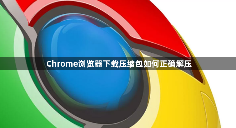 Chrome浏览器下载压缩包如何正确解压