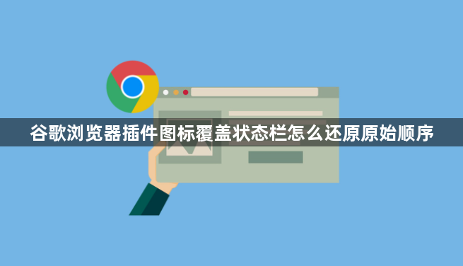 谷歌浏览器插件图标覆盖状态栏怎么还原原始顺序