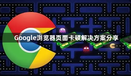 Google浏览器页面卡顿解决方案分享