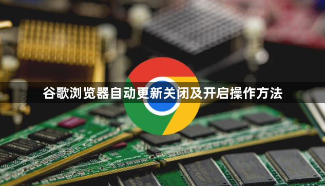 谷歌浏览器自动更新关闭及开启操作方法