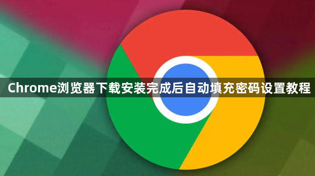 Chrome浏览器下载安装完成后自动填充密码设置教程