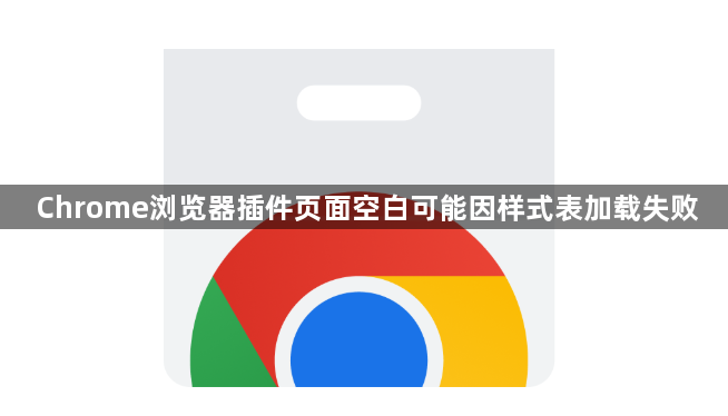 Chrome浏览器插件页面空白可能因样式表加载失败