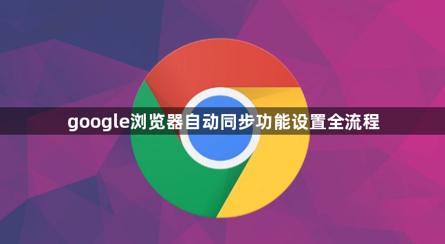 google浏览器自动同步功能设置全流程